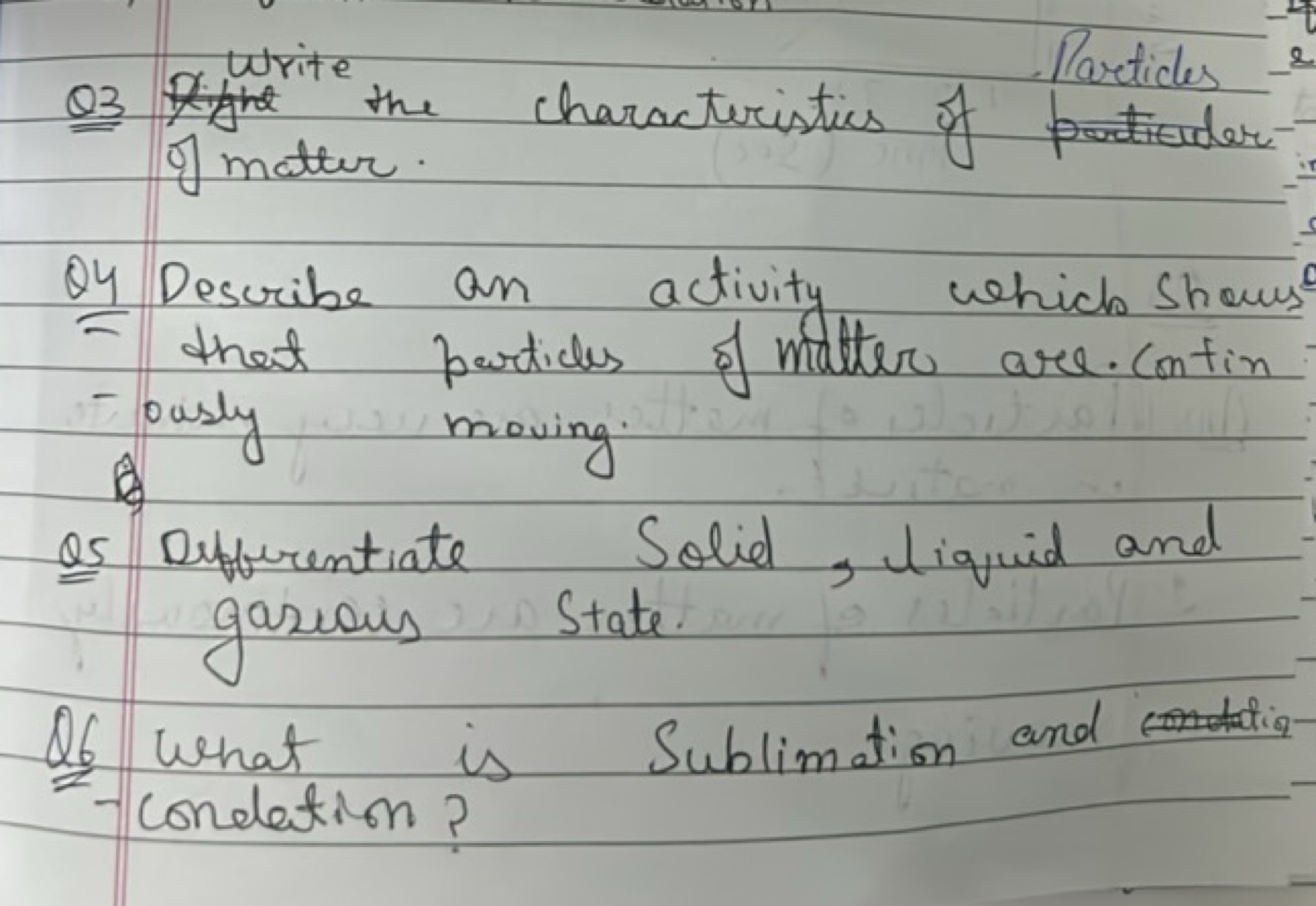 Q3. Write the characteristics of porticuder of matter.

Q4 Describe an