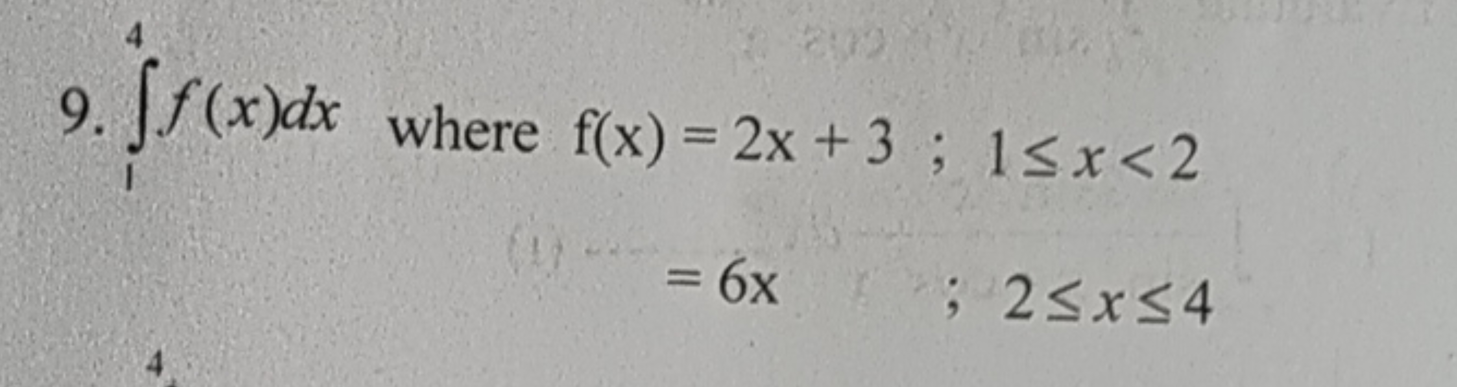 9. ∫14​f(x)dx where f(x)=2x+3;1≤x<2
=6x;2≤x≤4
