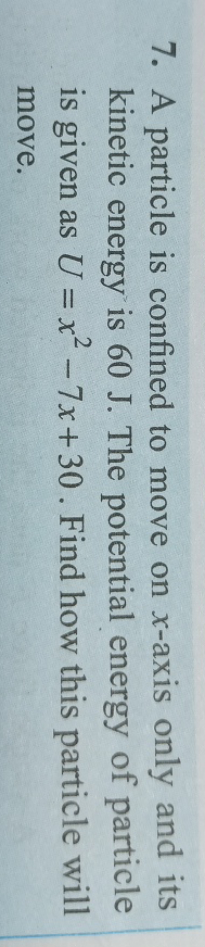 7. A particle is confined to move on x-axis only and its kinetic energ