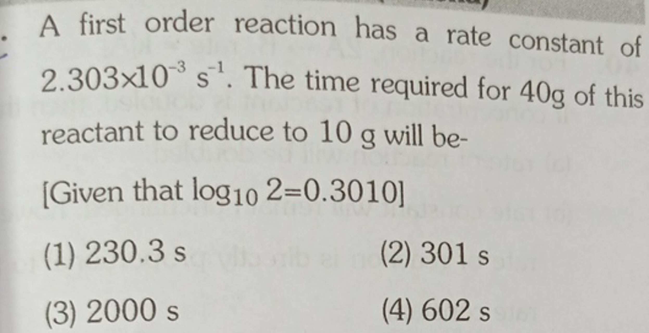 A first order reaction has a rate constant of 2.303×10−3 s−1. The time