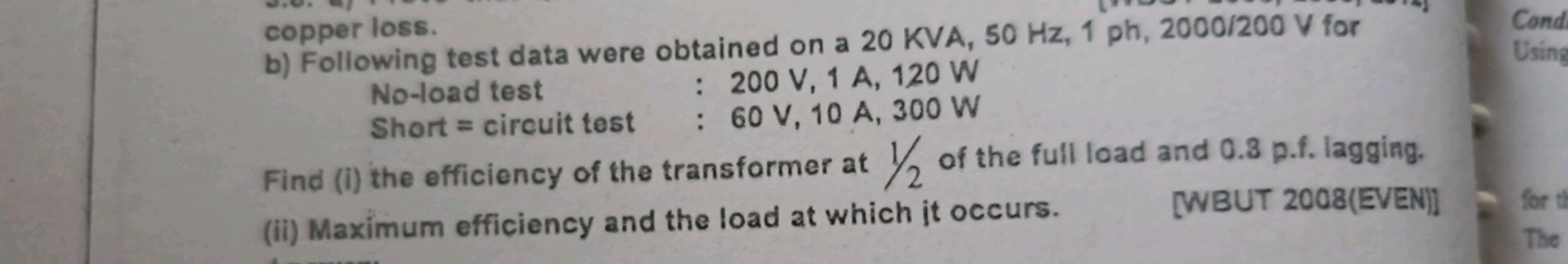 b) Following test data were obtained on a 20KVA,50 Hz,1 ph, 2000/200 V