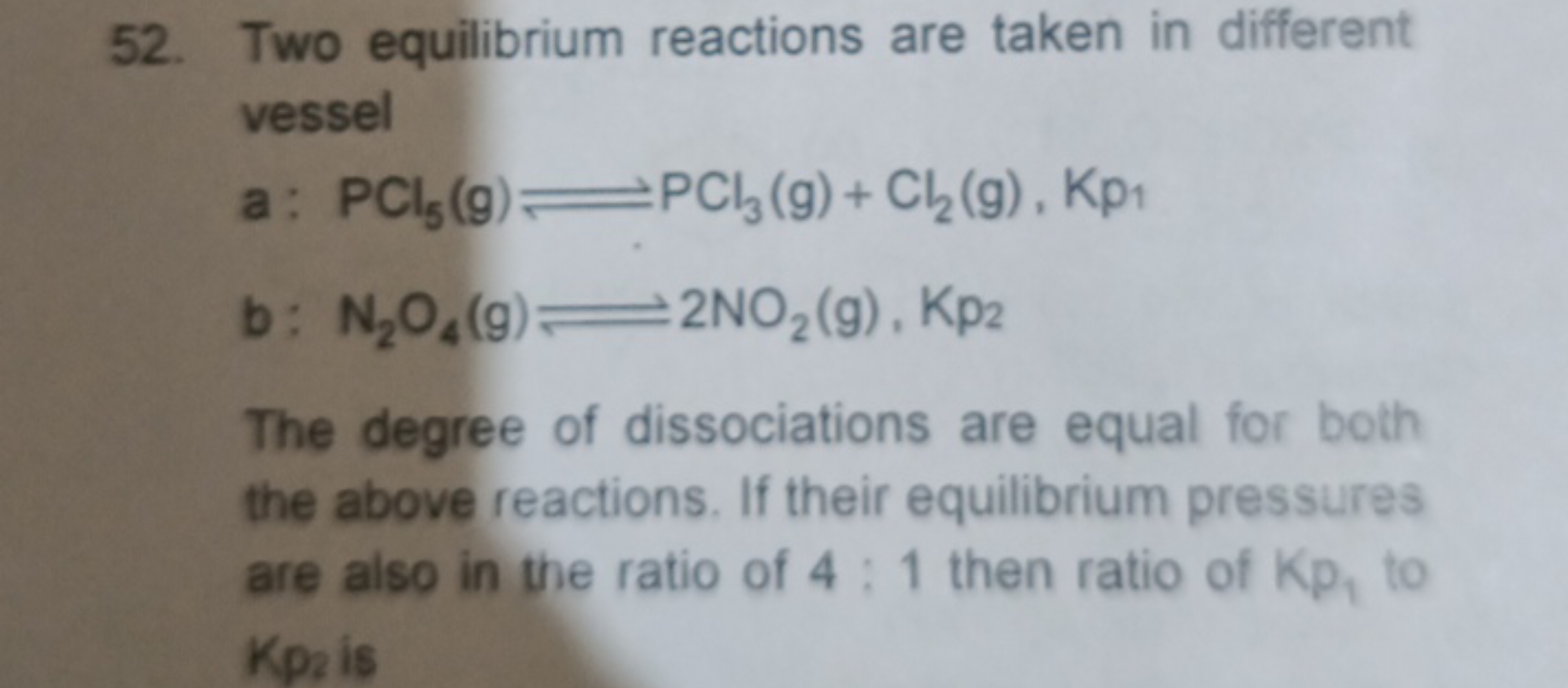 52. Two equilibrium reactions are taken in different vessel
a: PCl5​( 