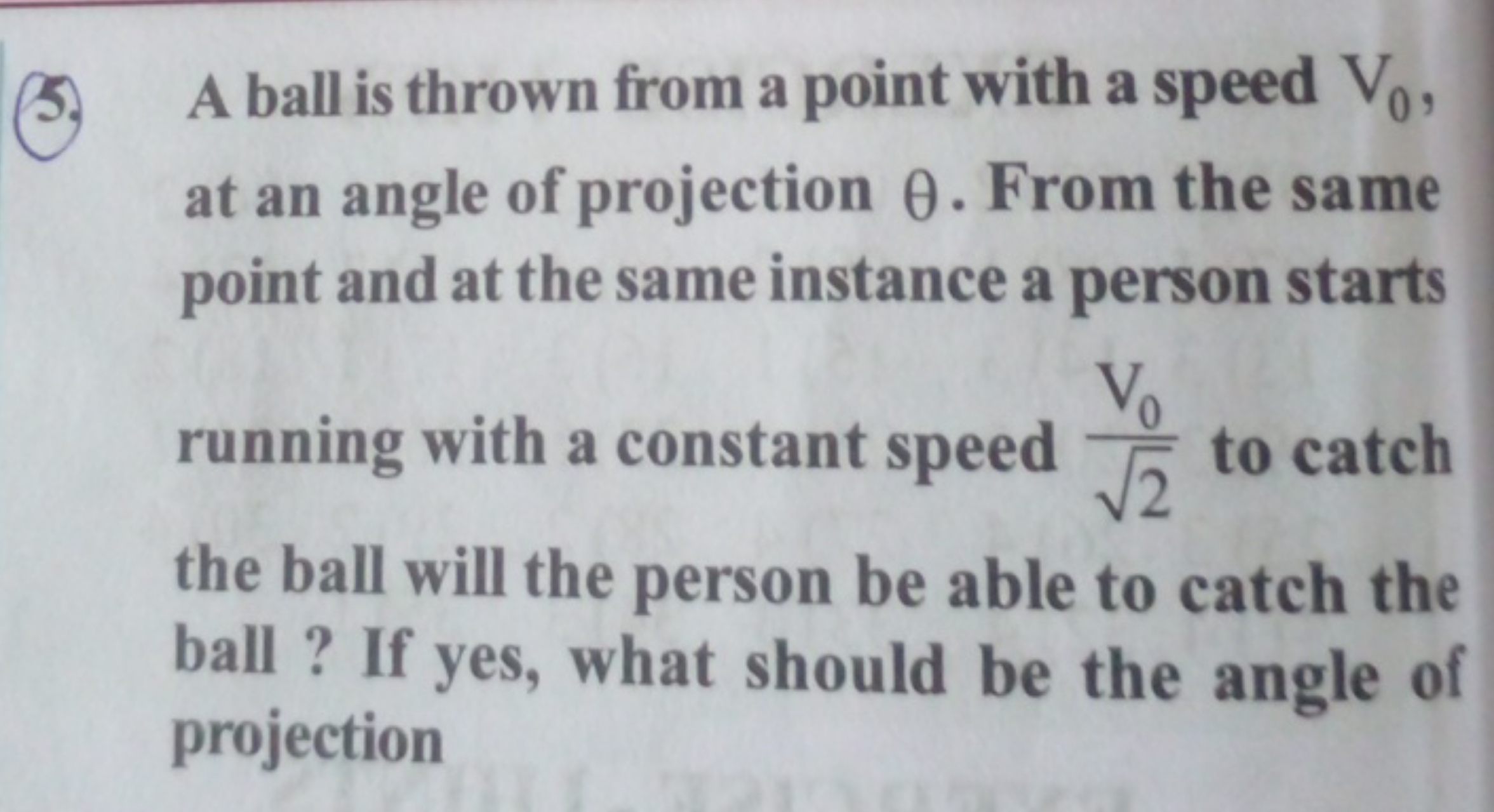 (5.) A ball is thrown from a point with a speed V0​, at an anle of pro