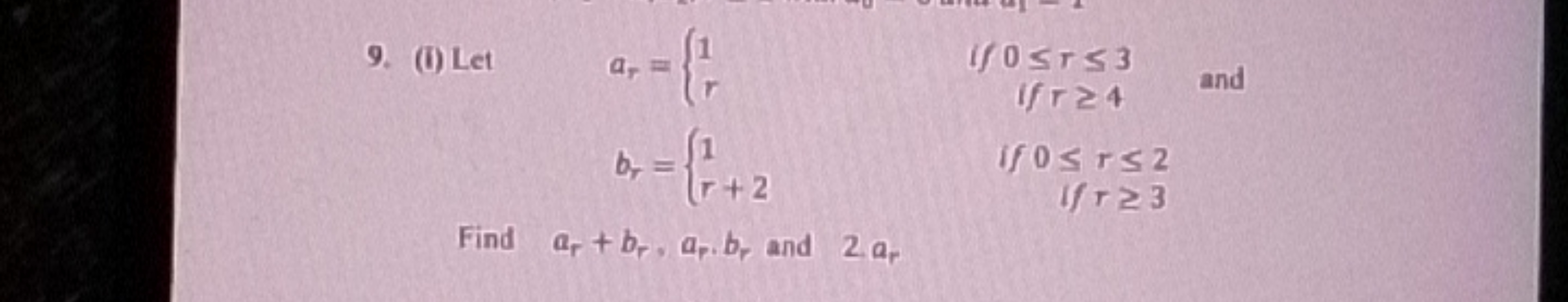 9. (i) Let
ar​={1r​ if 0≤r≤3 if r≥4​ and br​={1r+2​ if 0≤r≤2 if r≥3​​
