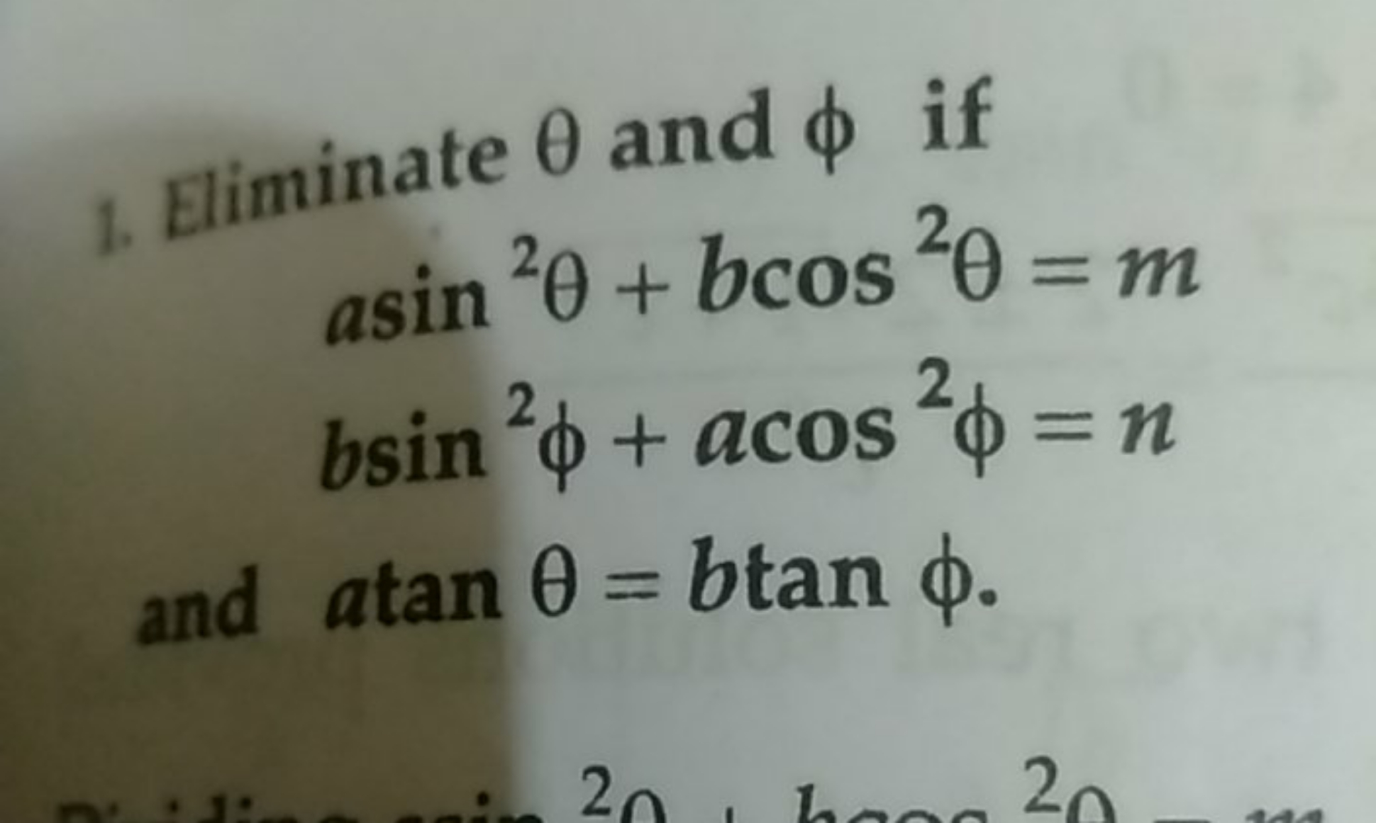 1. Eliminate θ and ϕ if
asin2θ+bcos2θ=mbsin2ϕ+acos2ϕ=n​
and atanθ=btan