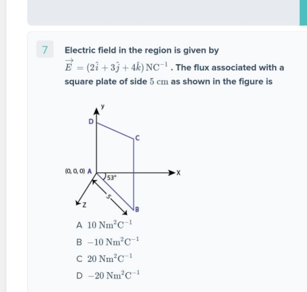 7 Electric field in the region is given by E=(2i^+3j^​+4k^)NC−1. The f