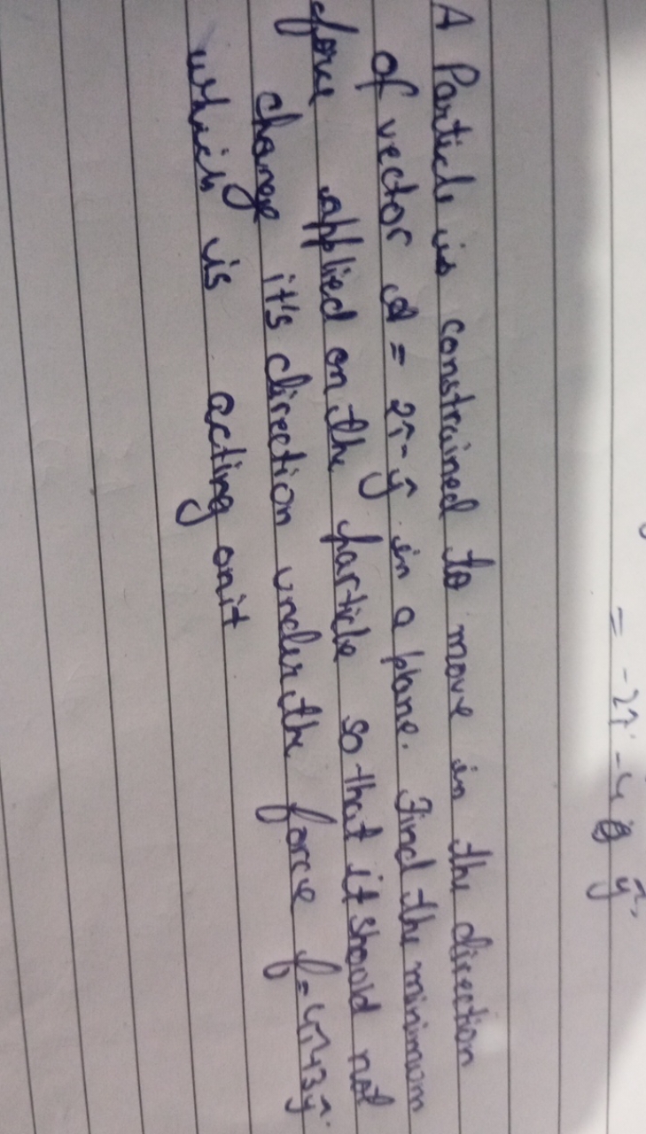 A Particle is constrained to move in the direction of vector A=2↑−y^​ 