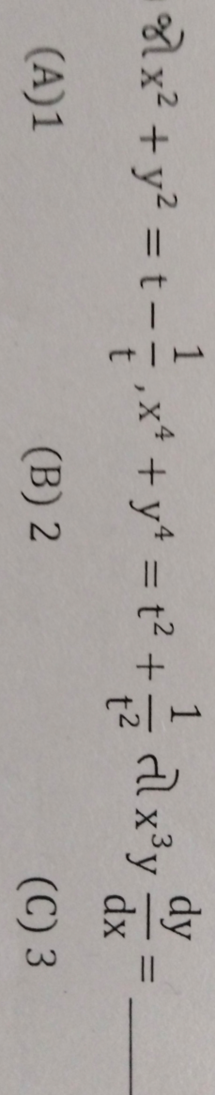  જો x2+y2=t−t1​,x4+y4=t2+t21​ તો x3ydxdy​=

(A) 1
(B) 2
(C) 3