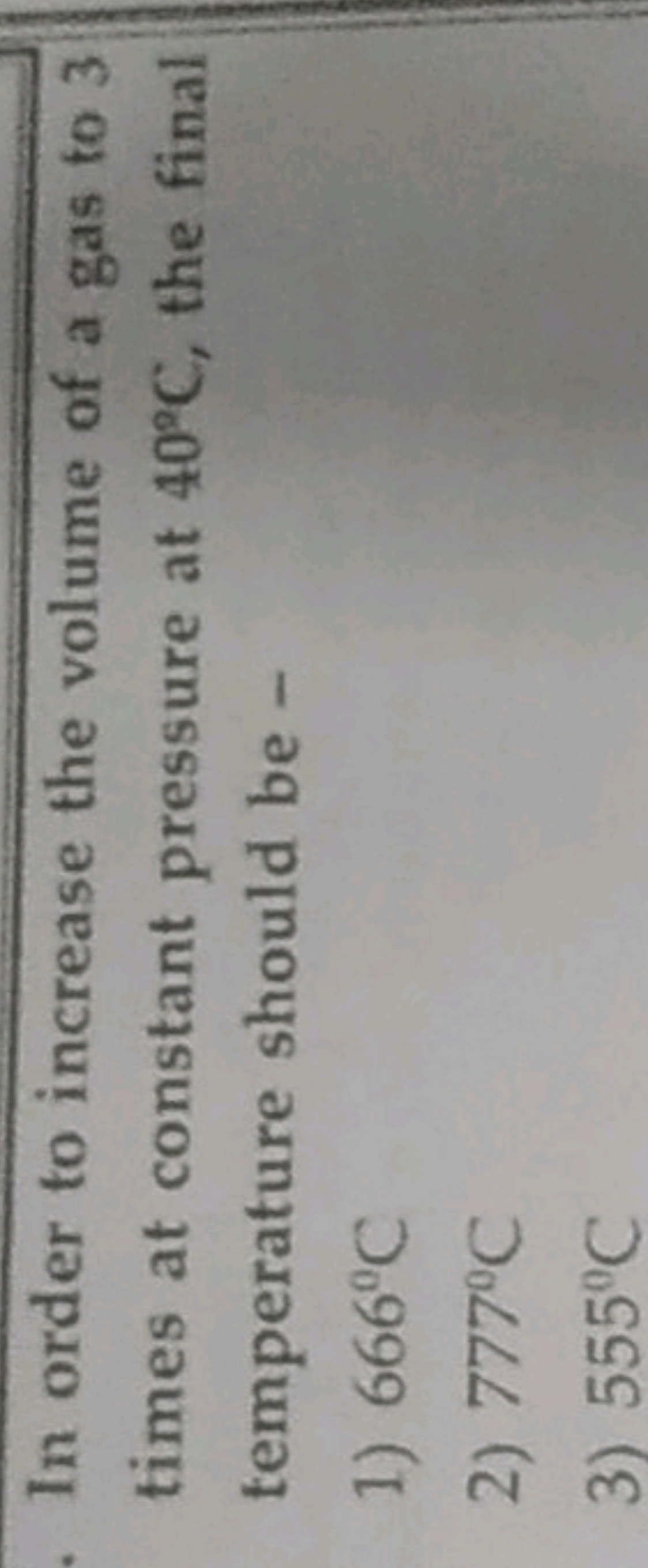 In order to increase the volume of a gas to 3 times at constant pressu