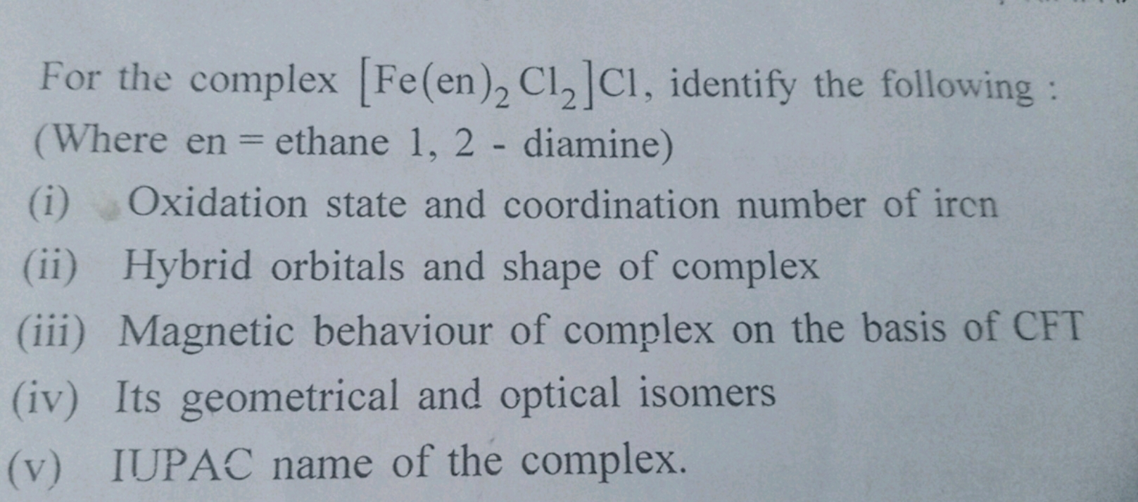 For the complex [Fe(en)2​Cl2​]Cl, identify the following : (Where en =