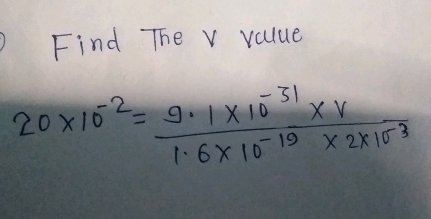 Find The v value
20×10−2=1.6×10−19×2×1039.1×10−31×v​
