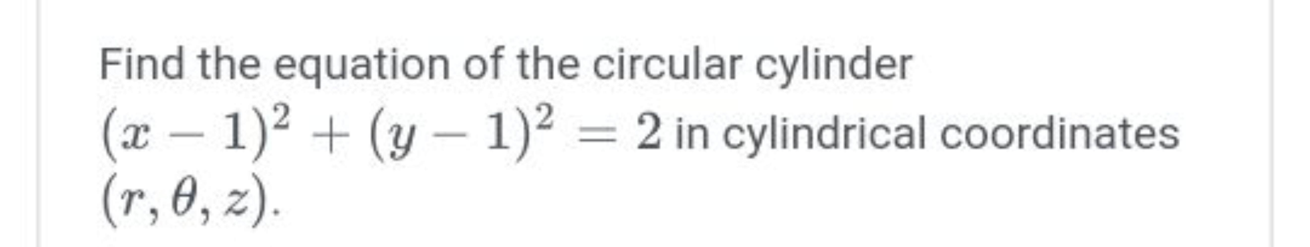 Find the equation of the circular cylinder (x−1)2+(y−1)2=2 in cylindri