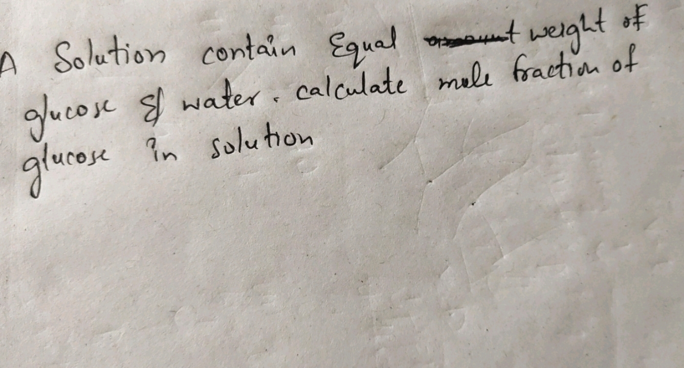 A Solution contain Equal t weight of glucose \&f water. calculate mole