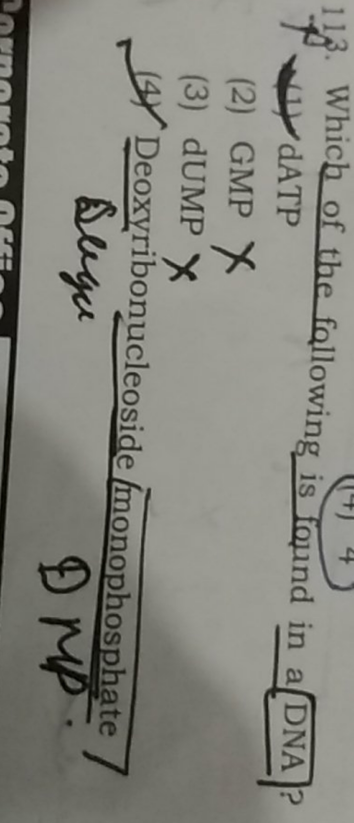 113. Which of the following is found in a DNA? (1) dATP
(2) GMP
(3) dU