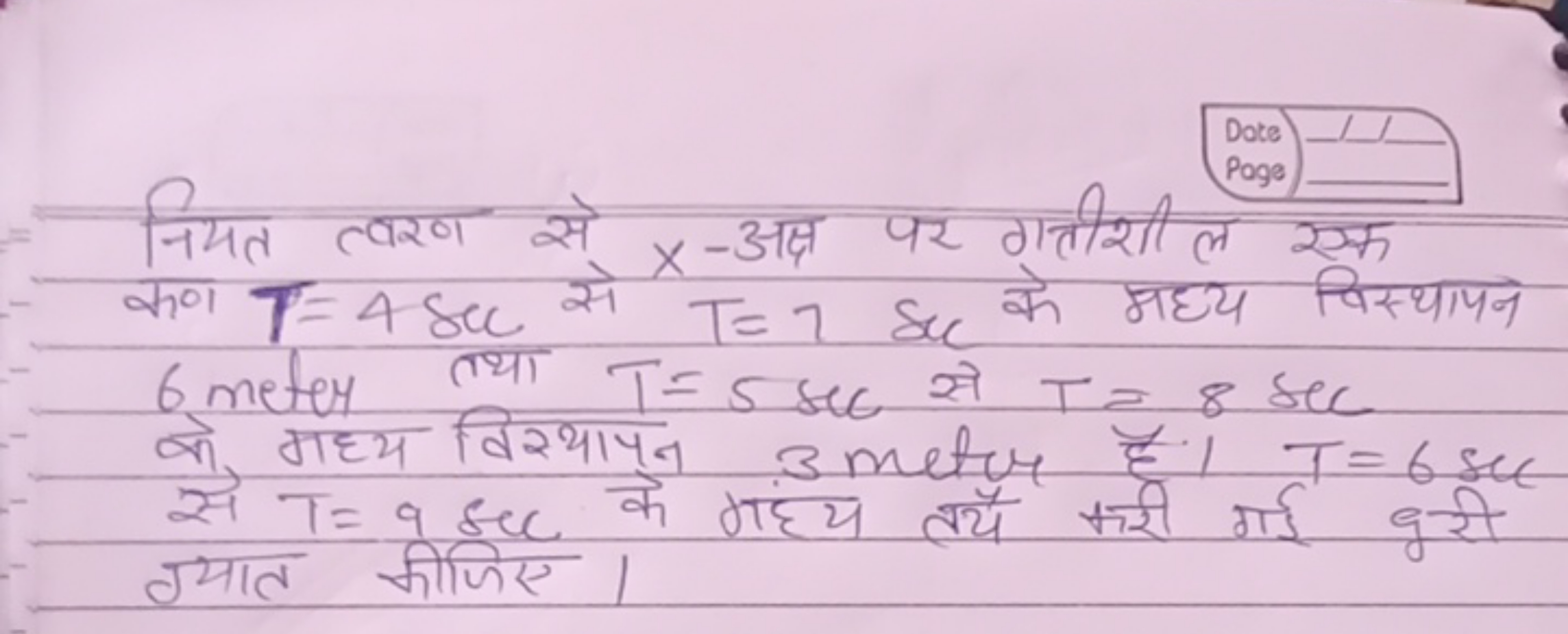 नियत त्वरण से x-अक्ष पर गत्तीशी ल एक कण T=4sec से T=7sec के मध्य विस्थ