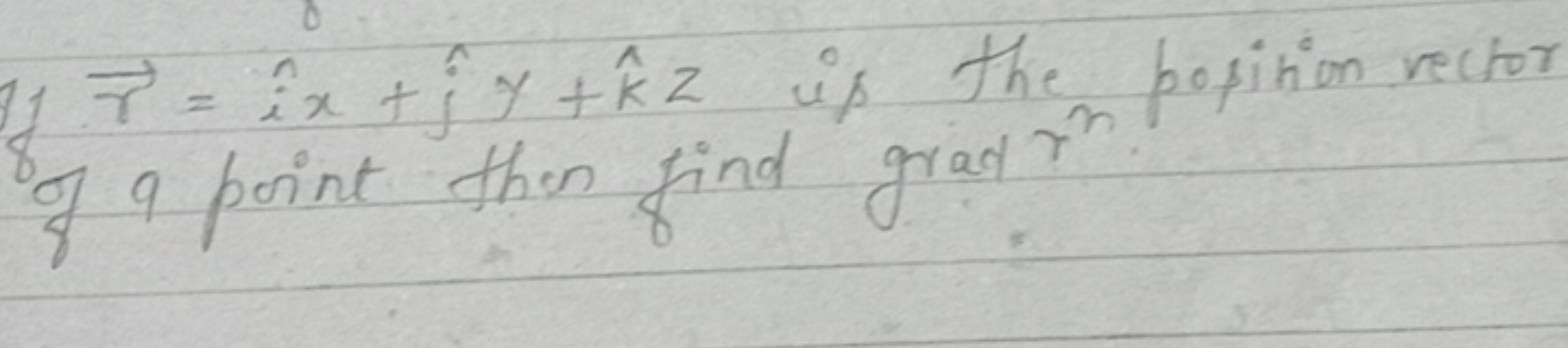 r=i^x+j^​y+k^z is the position rector of 9 point then find grad rn.
