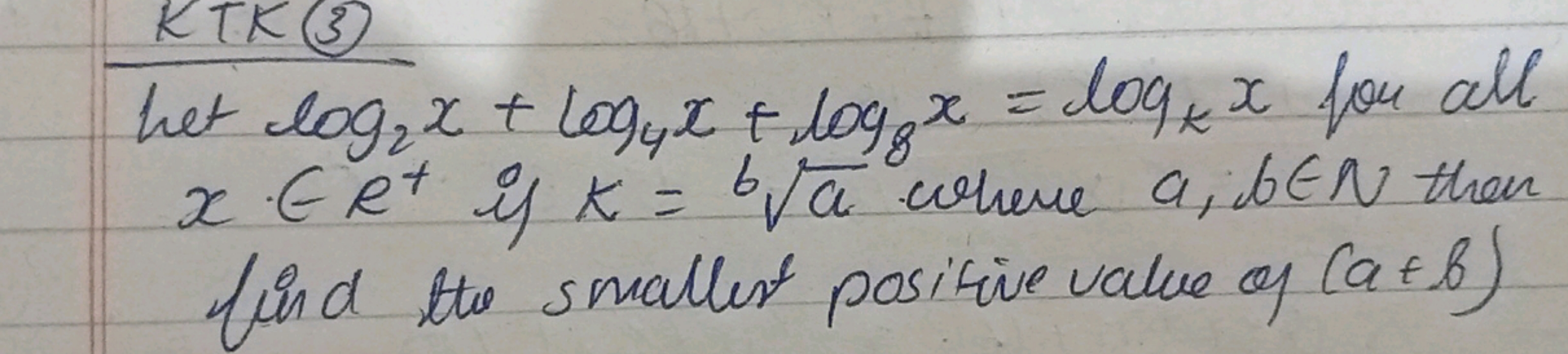 KTK (3)
het log2​x+log4​x+log8​x=logx​x for all x∈et if k=ba​ where a,