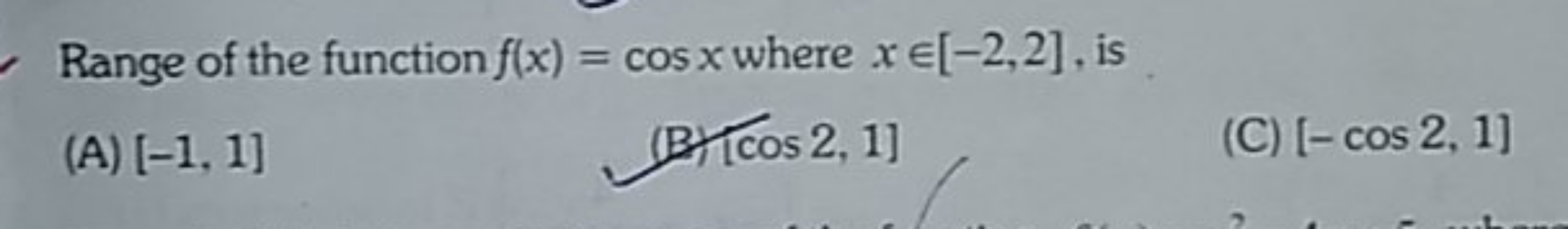 Range of the function f(x)=cosx where x∈[−2,2], is
(A) [−1,1]
(B) [cos