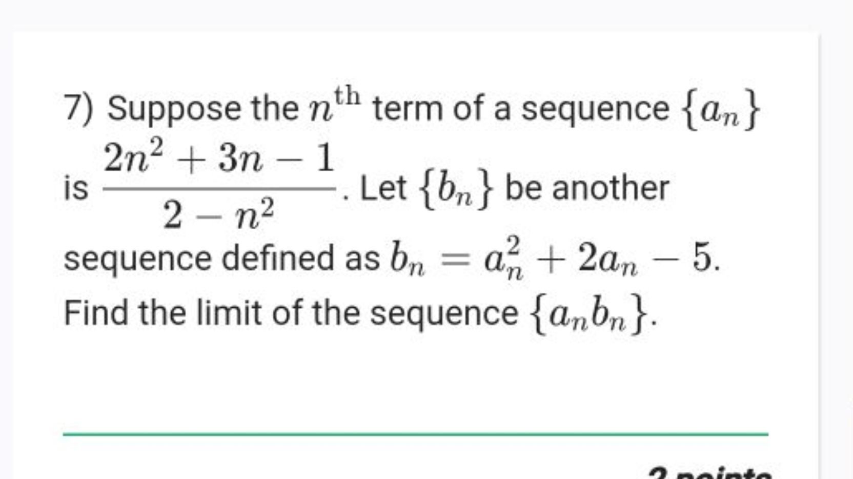 7) Suppose the nth  term of a sequence {an​} is 2−n22n2+3n−1​. Let {bn