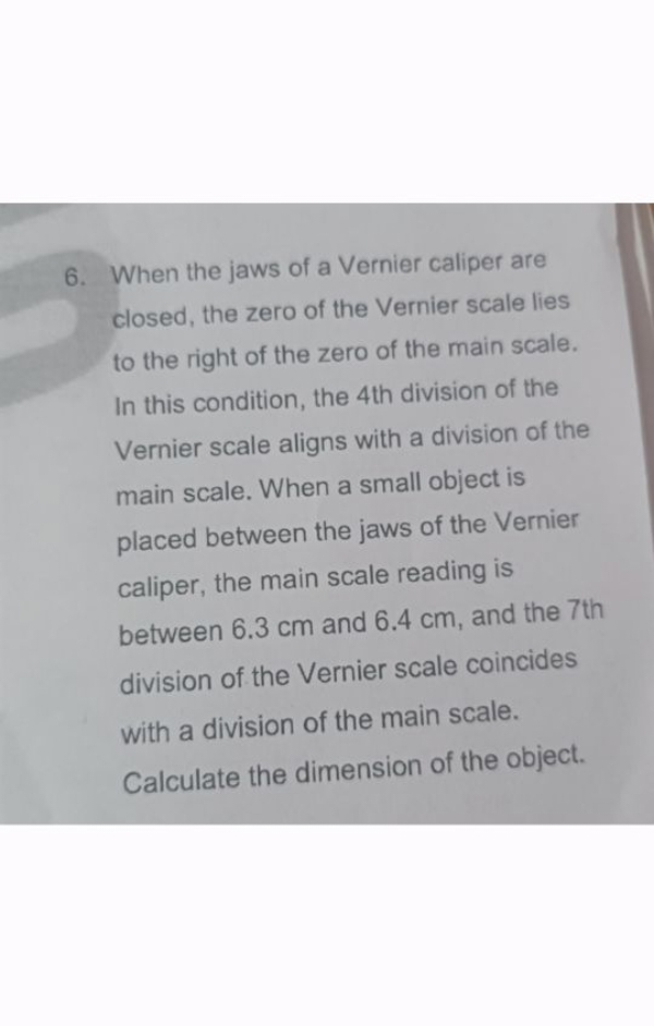 6. When the jaws of a Vernier caliper are closed, the zero of the Vern