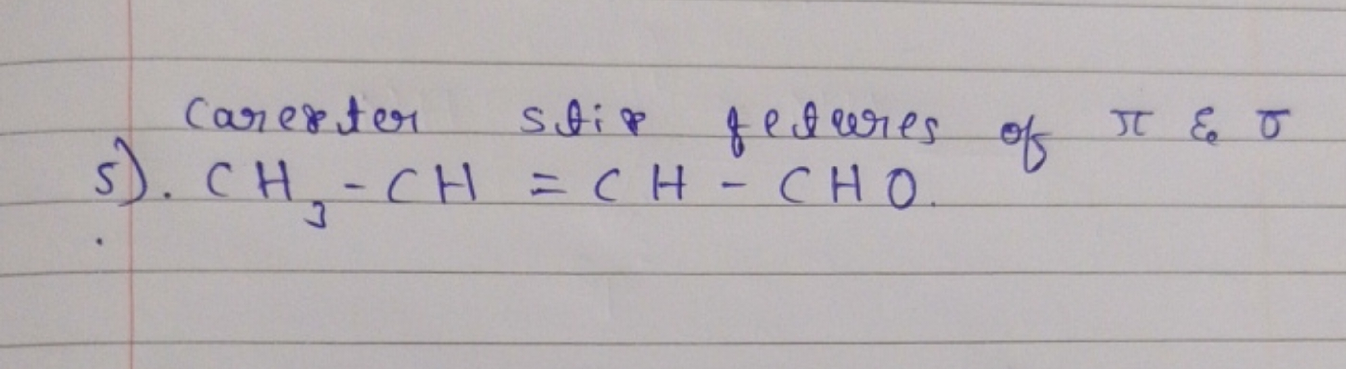 Carester stip fetures of π \& σ
5). CH3​−CH=CH−CHO.
