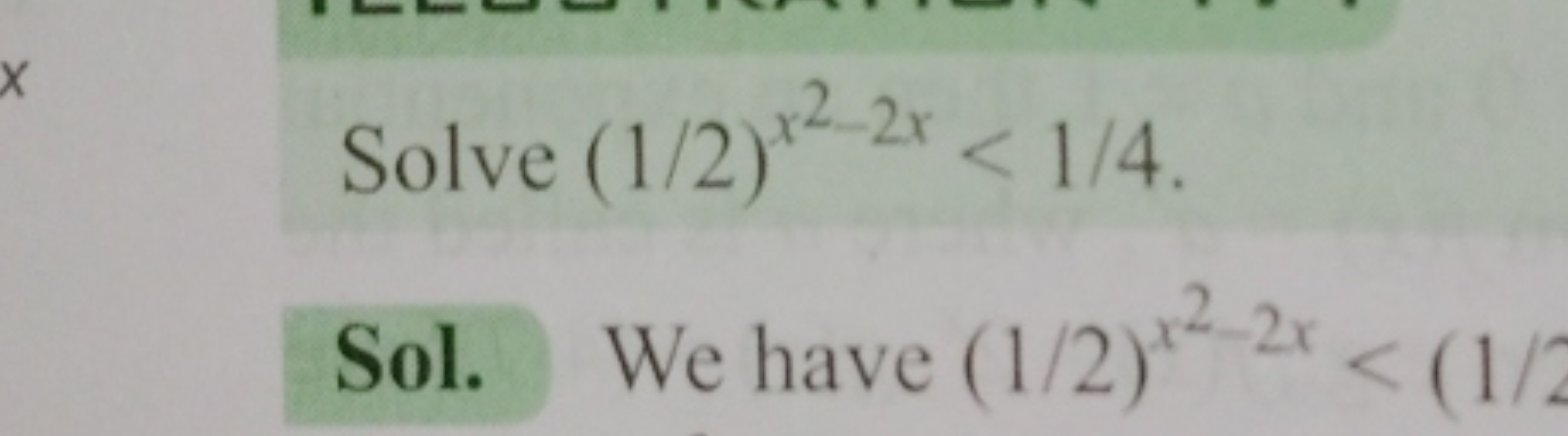 Solve (1/2)x2−2x<1/4.
Sol. We have (1/2)x2−2x<(1/2
