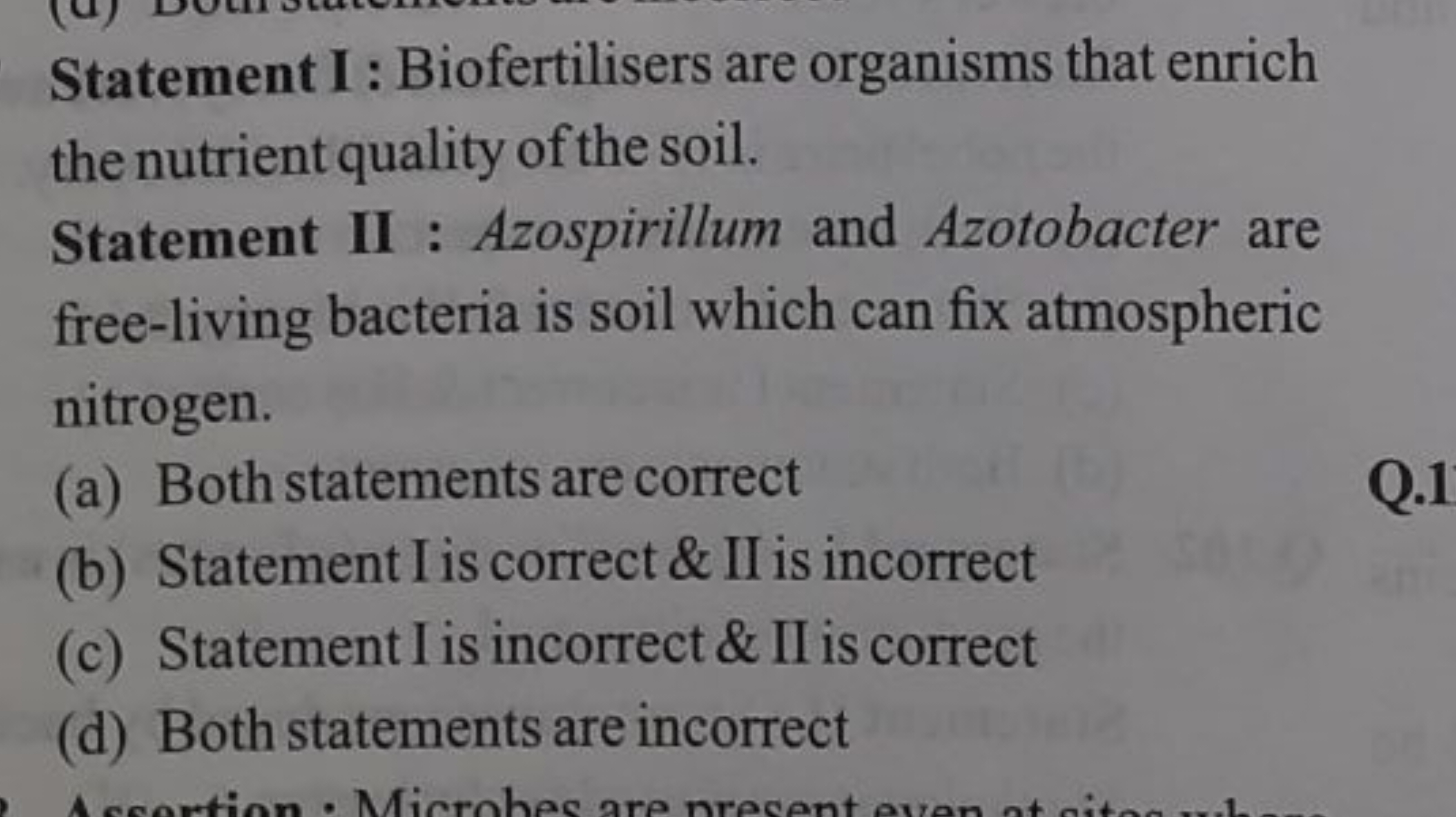 Statement I : Biofertilisers are organisms that enrich the nutrient qu