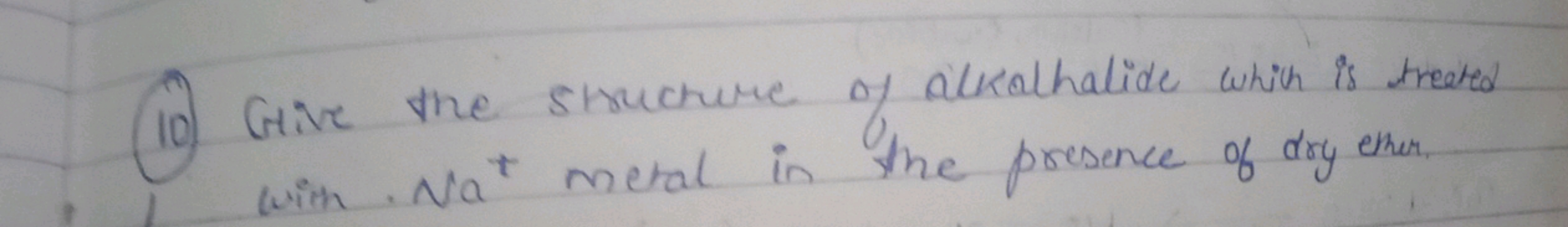 (10) Give the structure of alkalhatide which is treated with. Na+metal