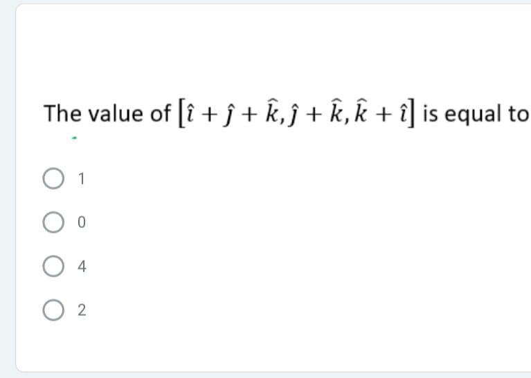 The value of [^+^​+k^,^​+k^,k^+^] is equal to
1
0
4
2
