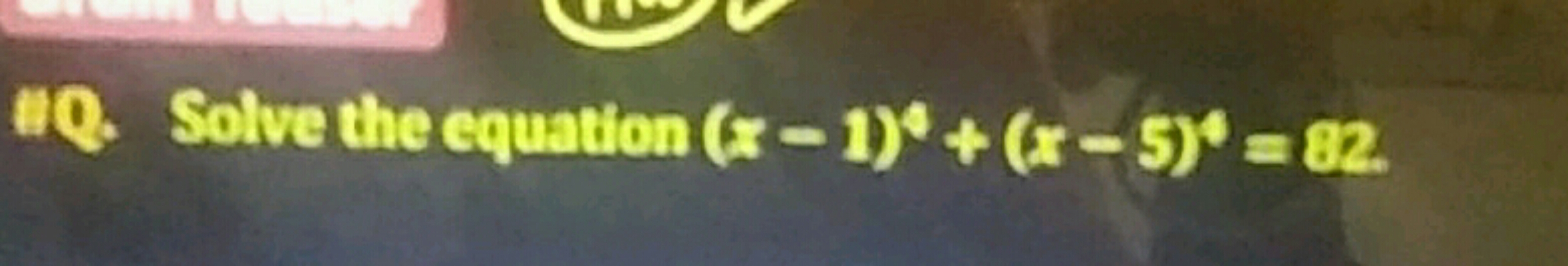 10. Solve the equation (x−1)4+(x−5)4=82
