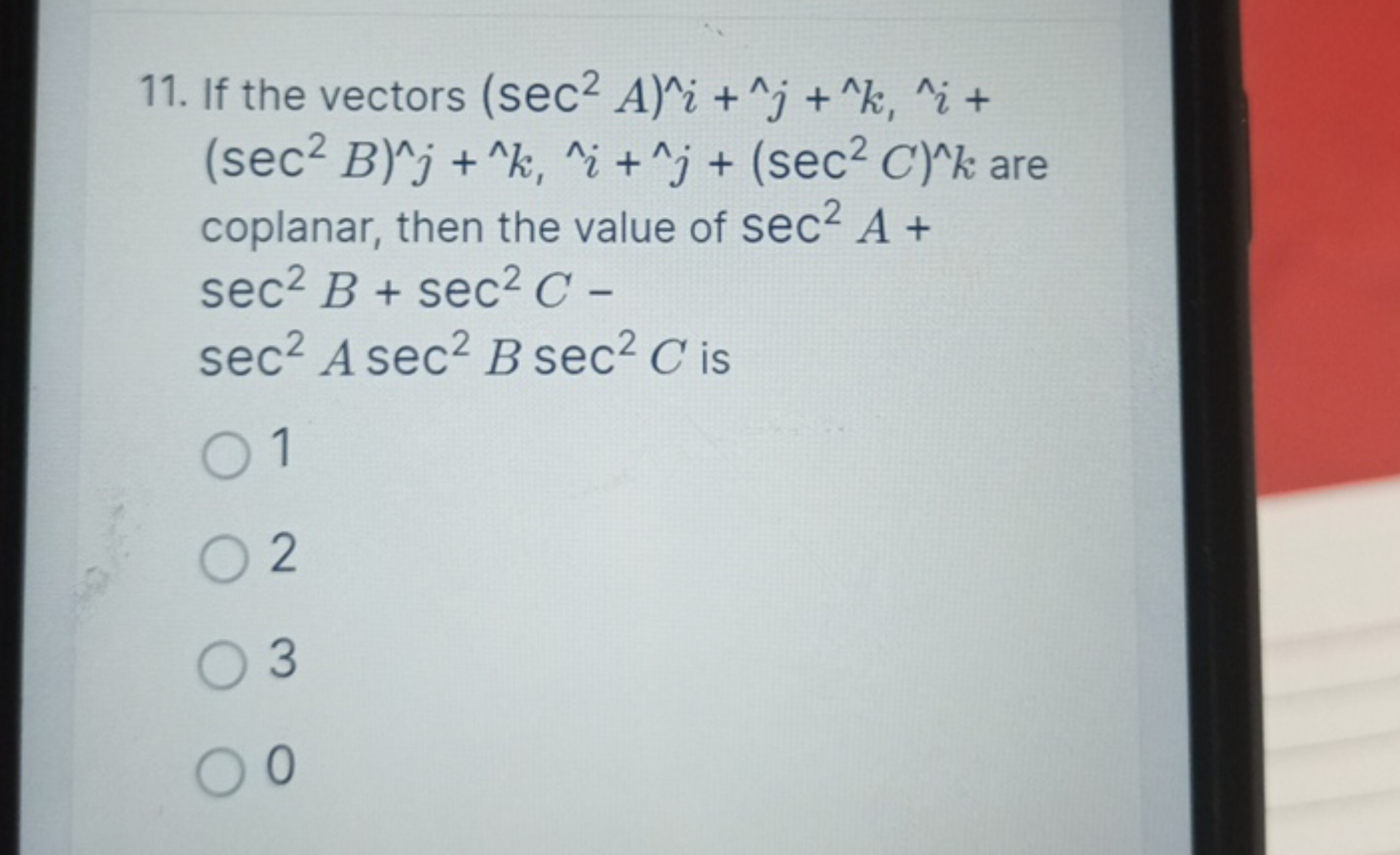 11. If the vectors (sec2A)∧i+∧j+∧k,∧i+ (sec2B)∧j+∧k,∧i+∧j+(sec2C)∧k ar