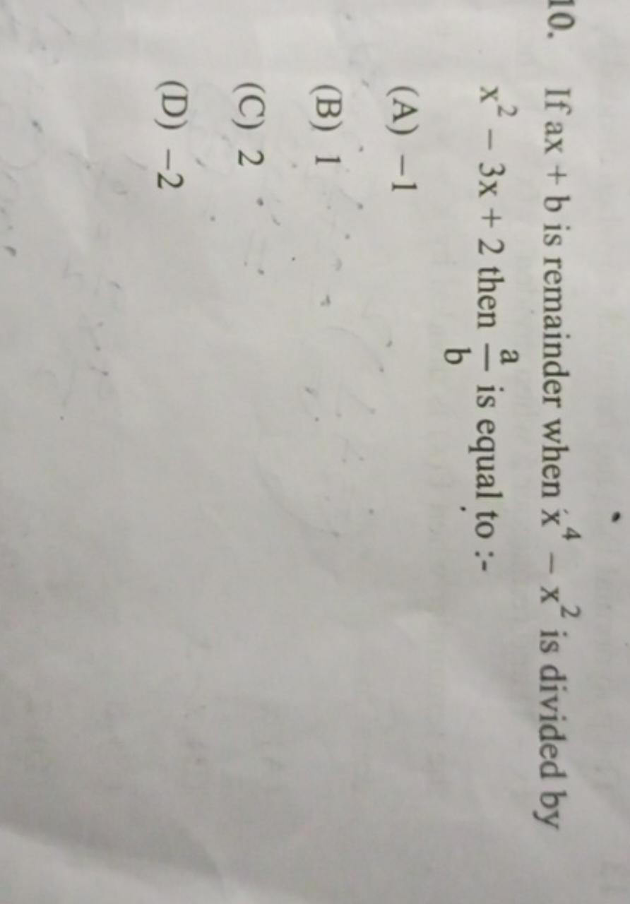 If ax+b is remainder when x4−x2 is divided by x2−3x+2 then ba​ is equa