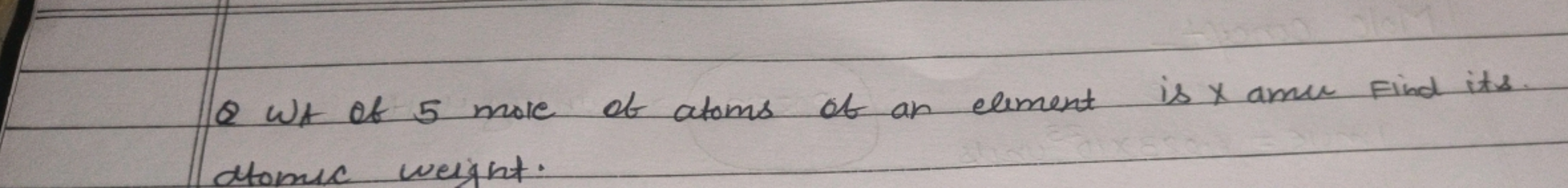 Q Wt of 5 more of atoms of an element is x amu Find its. doric weight.