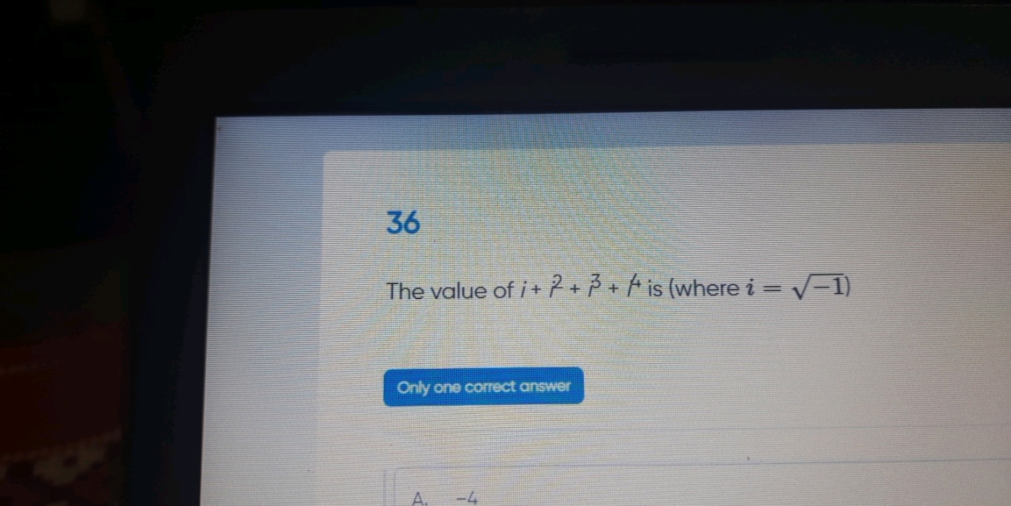 36
The value of i+i2+β^​+k^ is (where i=−1​ )
Only one correct answer
