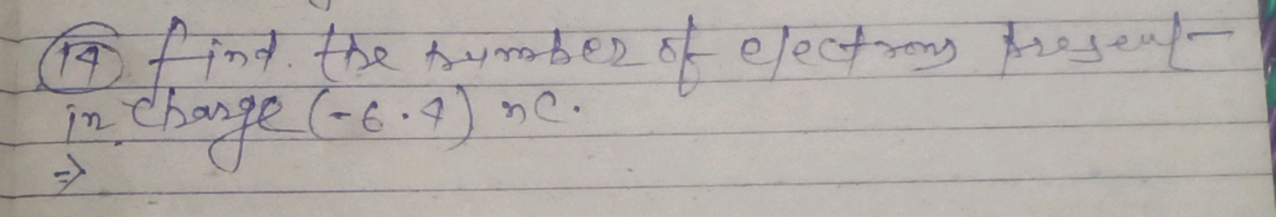 (14) find the sumber of electrons preseut in chasge (−6.4)nc.
