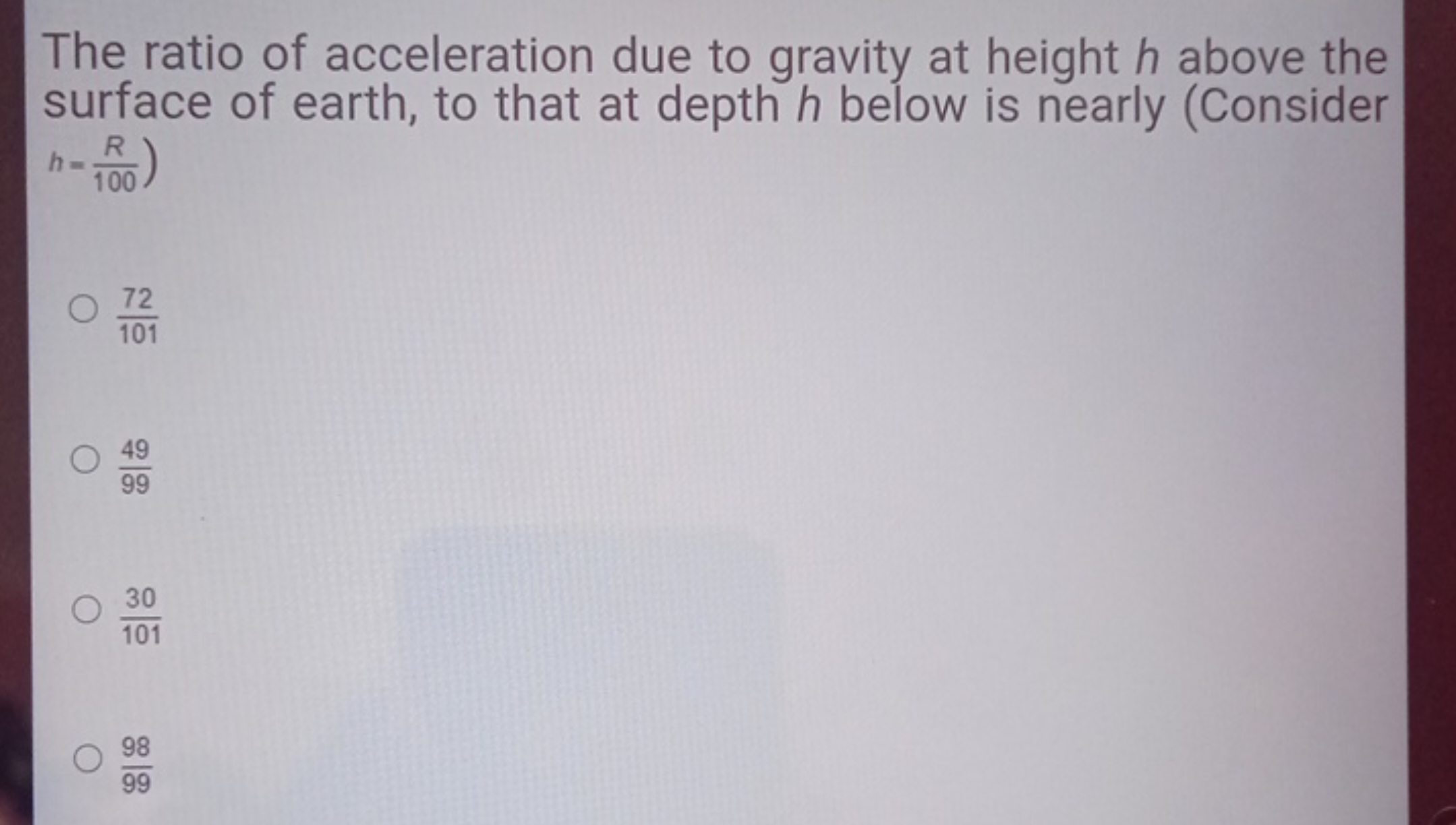 The ratio of acceleration due to gravity at height h above the surface