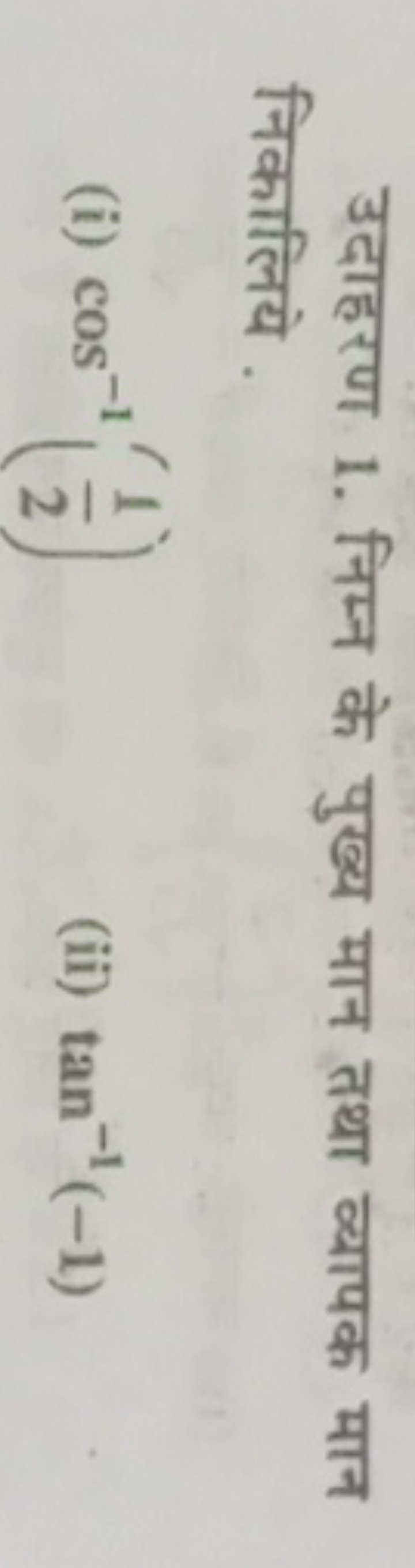 उदाहरण 1. निम्न के पुख्य मान तथा व्यापक मान निकालिये .
(i) cos−1(21​)
