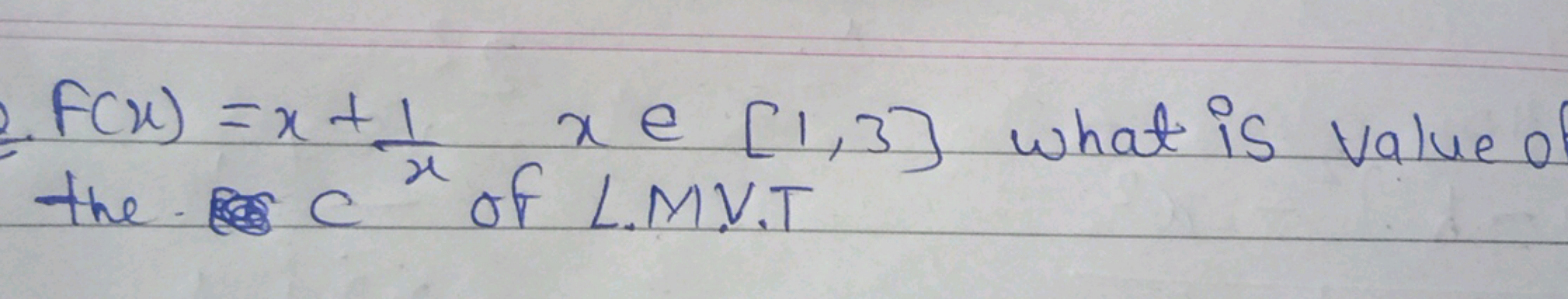 F(x)=x+x1​x∈[1,3] what is value 0 the cx of L.MV.T
