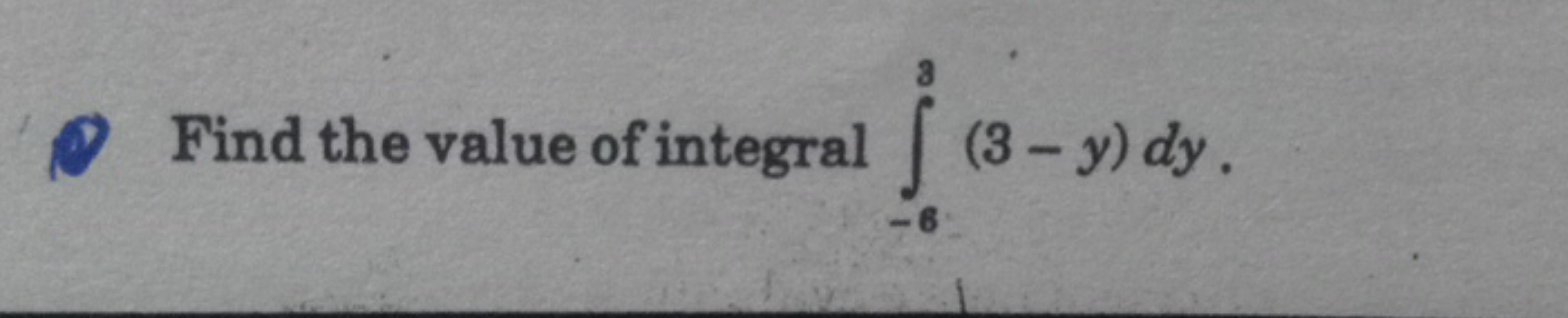 Find the value of integral ∫−63​(3−y)dy.
