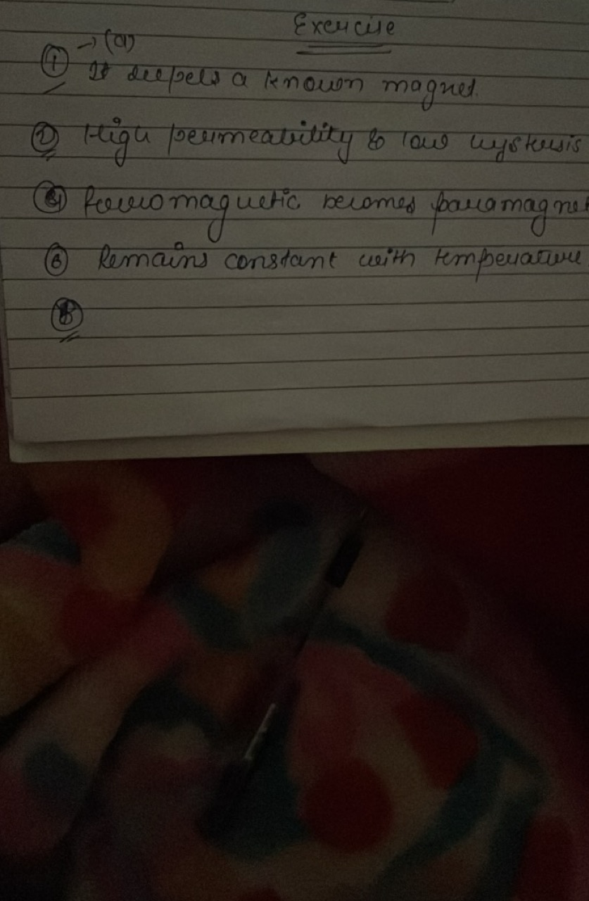 Excrcise
(4) → (क) It deepels a known magned.
(2) Higu permeability \&