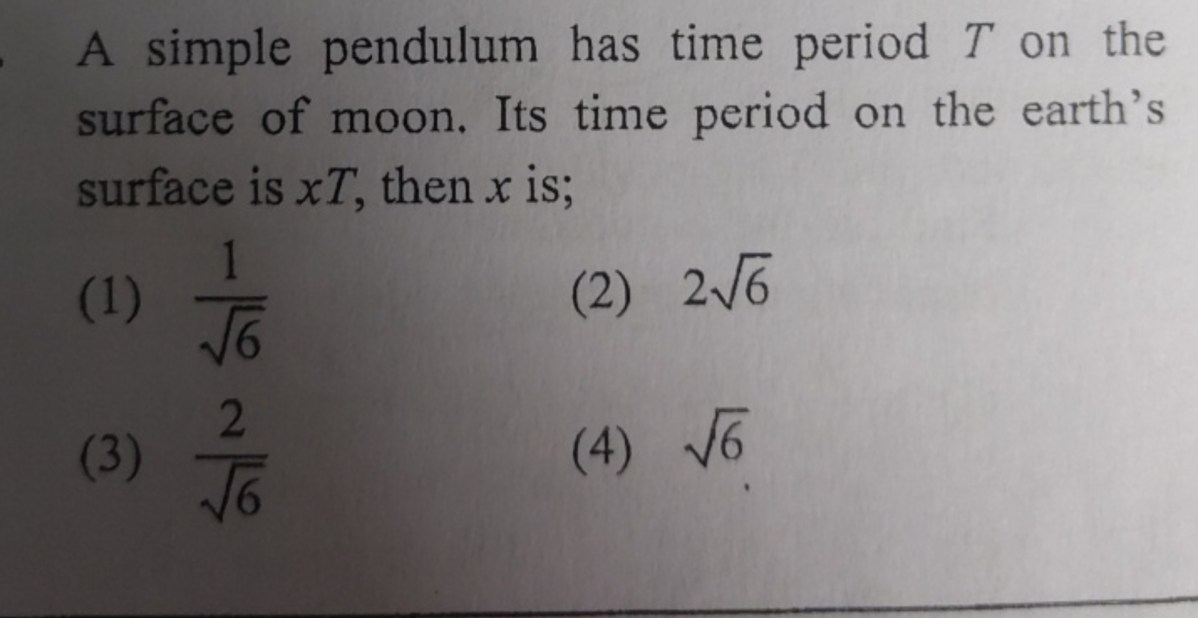 A simple pendulum has time period T on the surface of moon. Its time p