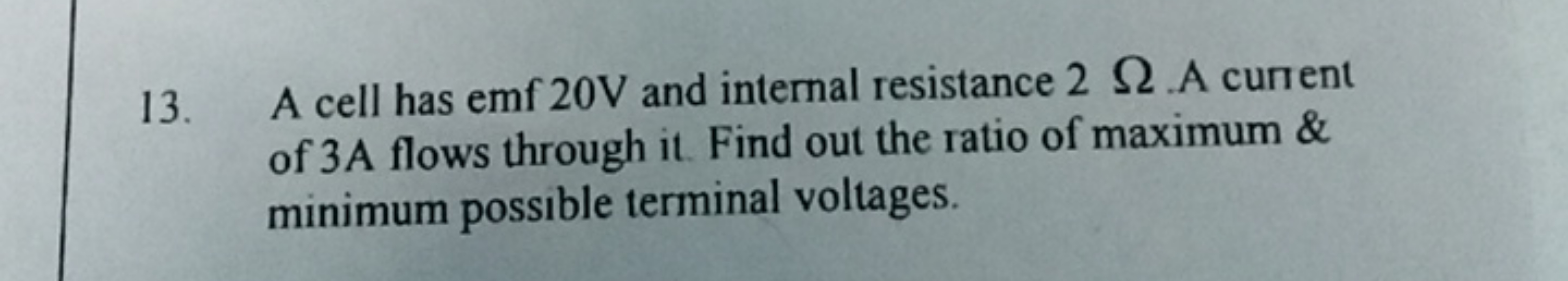 13. A cell has emf 20 V and internal resistance 2Ω. A current of 3 A f