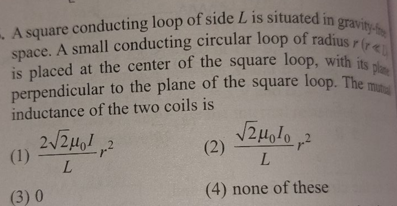 A square conducting loop of side L is situated in gravity fot space. A