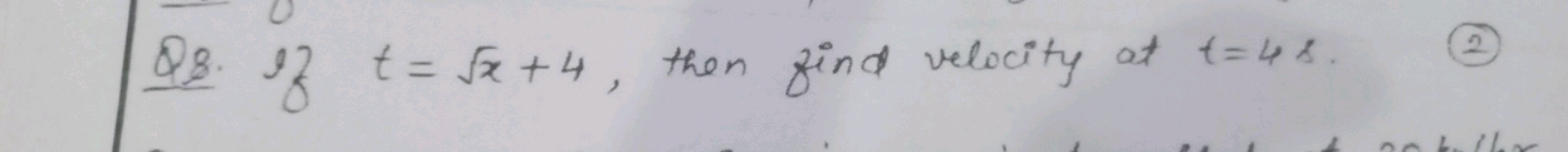 Q8. If t=x​+4, then find velocity at t=4 s.
(2)
