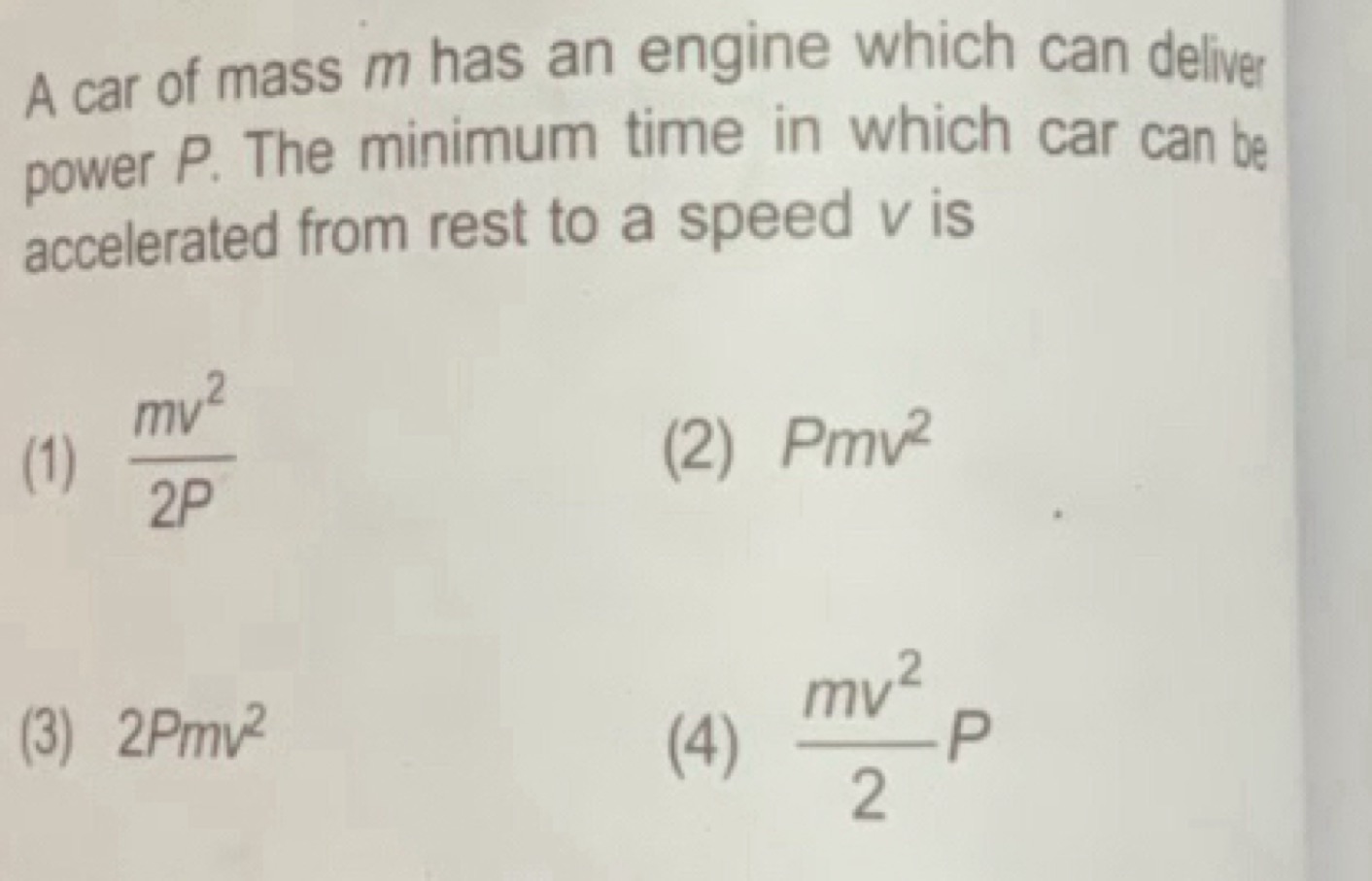 A car of mass m has an engine which can deliver power P. The minimum t
