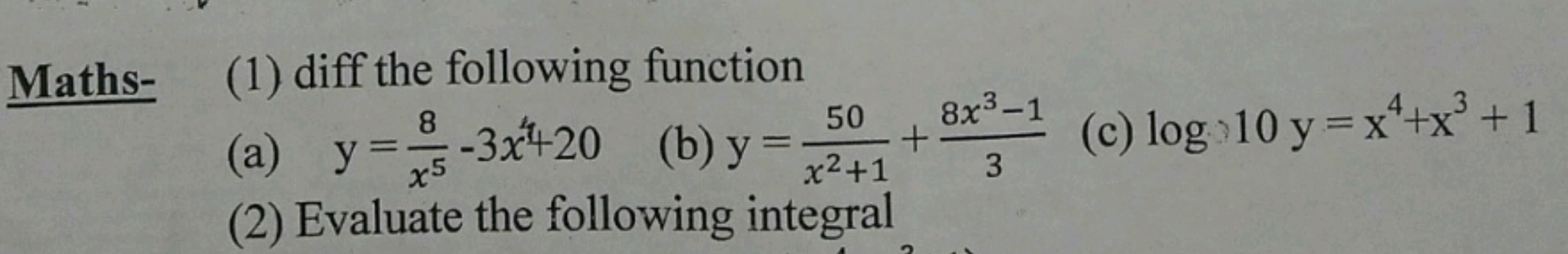 Maths-
(1) diff the following function
(a) y=x58​−3x4+20
(b) y=x2+150​