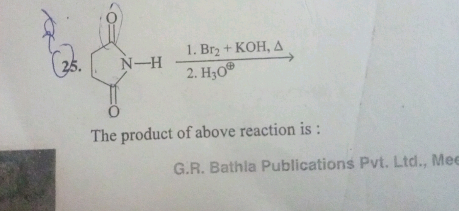 25.
The product of above reaction is :
G.R. Bathla Publications Pvt. L