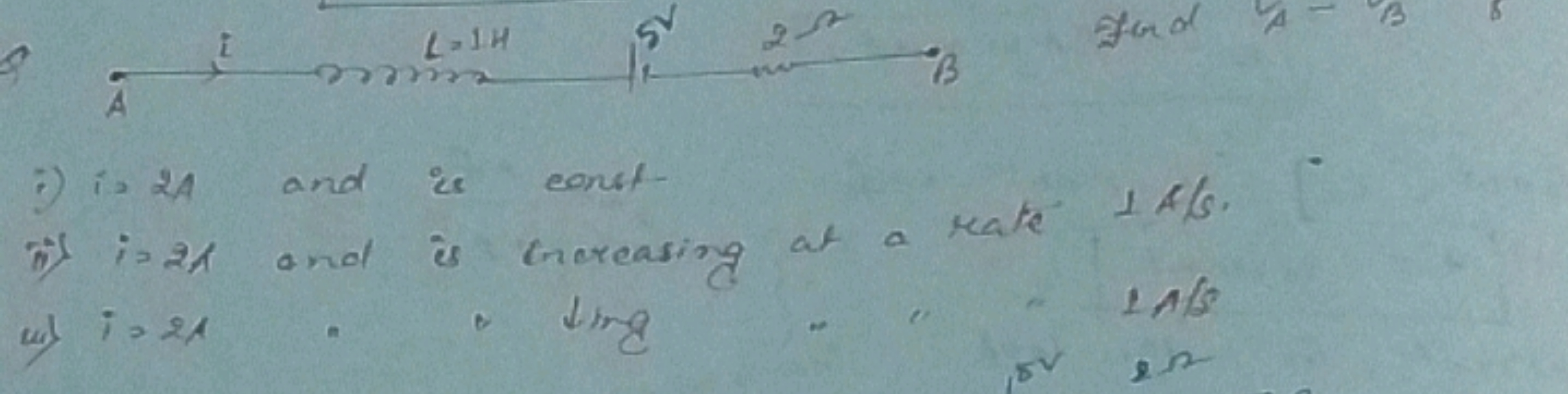 ;) is 2A and is eonst.
ij) i=21 and is cicreasing at a rate 1 A/S. w) 