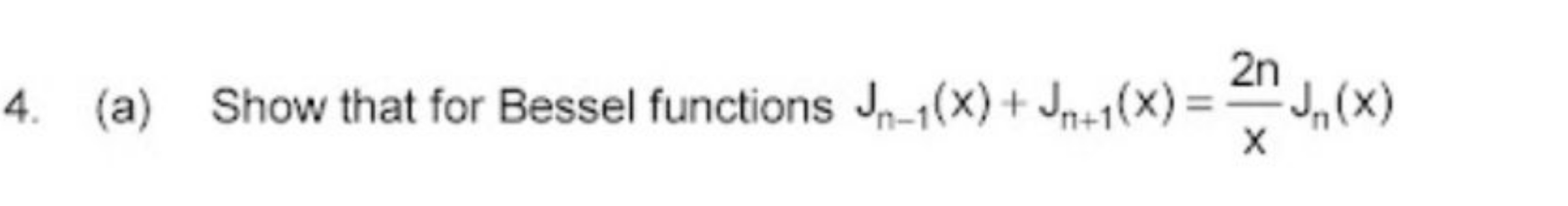 4. (a) Show that for Bessel functions Jn−1​(x)+Jn+1​(x)=x2n​Jn​(x)
