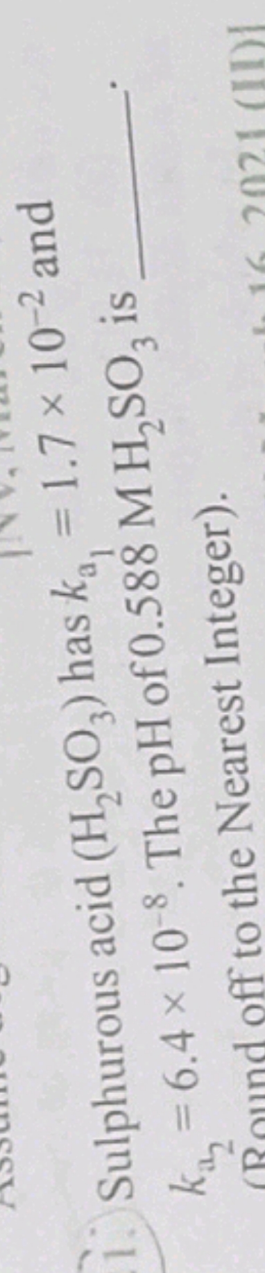 i. Sulphurous acid (H2​SO3​) has ka1​​=1.7×10−2 and ka2​​=6.4×10−8. Th